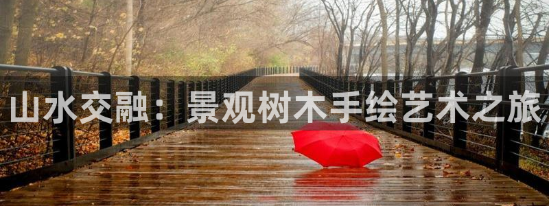 卧龙娱乐平台：山水交融：景观树木手绘艺术之旅